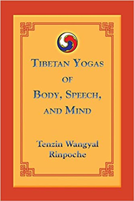 Tibetan Yogas of Body, Speech, and Mind by Tenzin Wangyal Rinpoche