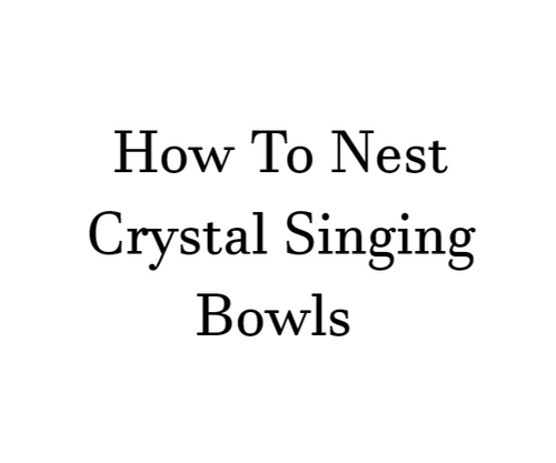 How To Nest Crystal Singing Bowls